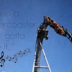 „Life is a Rollercoaster. Just gotta ride it!“